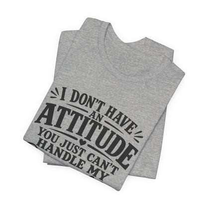 I Don't Have An Attitude You Can't Handle My Personality T-Shirt