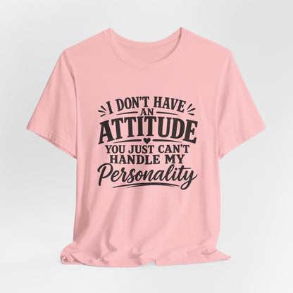 I Don't Have An Attitude You Can't Handle My Personality T-Shirt
