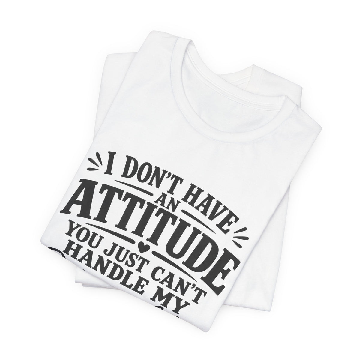 I Don't Have An Attitude You Can't Handle My Personality T-Shirt