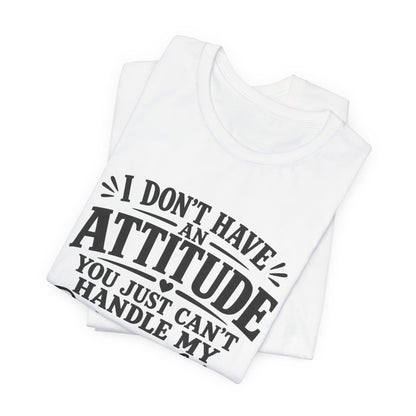 I Don't Have An Attitude You Can't Handle My Personality T-Shirt