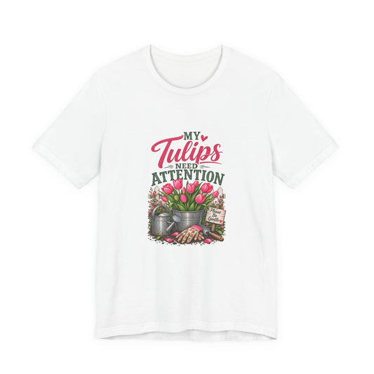 My Tulips Need Attention T-Shirt — Gardening Floral Tee for Garden Lovers