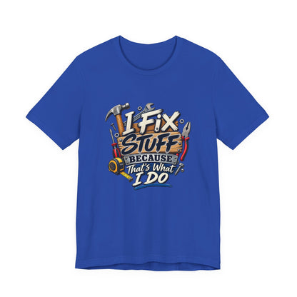 I Fix Stuff T-Shirt – Funny Mechanic/Handyman Tee ("I Fix Stuff Because That's What I Do")